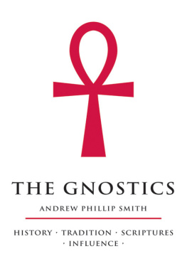 Andrew Phillip Smith - The Gnostics: History - Tradition - Scriptures - Influence