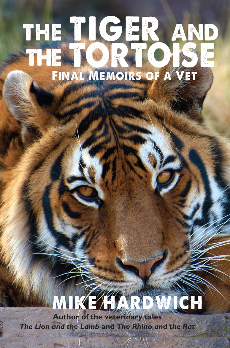 The Tiger And The Tortoise final Memoirs of a Vet MIKE HARDWICH First - photo 1