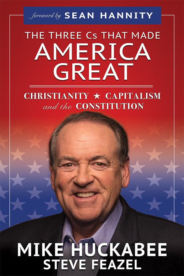 praise for THE THREE Cs THAT MADE AMERICA GREAT Gov Huckabee and Steve - photo 1