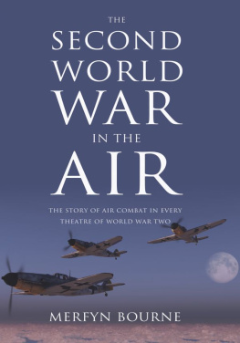 Merfyn Bourne - The Second World War in the Air: The Story of Air Combat in Every Theatre of World War II