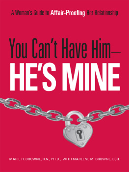 Marie H. Browne You Cant Have Him, Hes Mine: A Womans Guide to Affair-Proofing Her Relationship