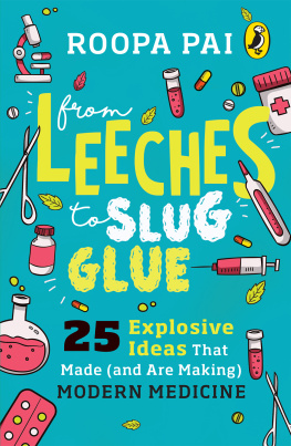 Roopa Pai - From Leeches to Slug Glue: 25 Explosive Ideas that Made (and Are Making) Modern Medicine