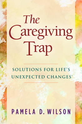 Pamela D. Wilson - The Caregiving Trap: Solutions for Lifes Unexpected Changes