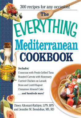 Dawn Altomari-Rathjen The Everything Mediterranean Cookbook: An Enticing Collection of 300 Healthy, Delicious Recipes from the Land of Sun and Sea