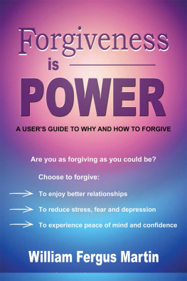 William Fergus Martin - Forgiveness Is Power: A Users Guide to Why and How to Forgive