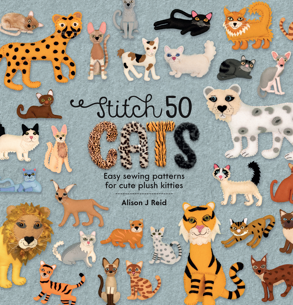 Stitch CATS Easy Sewing Patterns for Cute Plush Kitties Alison J Reid - photo 1