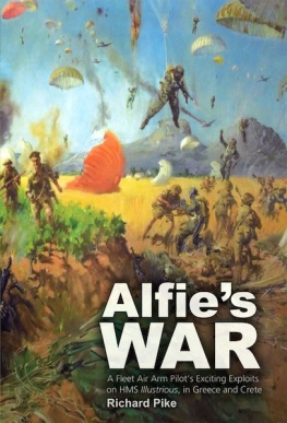 Richard Pike - Alfies War: A World War II Fleet Air Arm Lieutenants Exciting Exploits on HMS Illustrious, in Greece and Crete