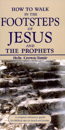 Hela Crown-Tamir How to Walk in the Footsteps of Jesus and the Prophets: A Scripture Reference Guide for Biblical Sites in Israel and Jordan