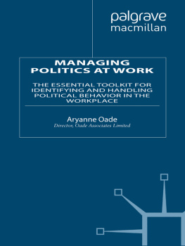 Aryanne Oade Managing Politics at Work: The Essential Toolkit for Identifying and Handling Political Behaviour in the Workplace