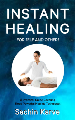 SACHIN KARVE - INSTANT HEALING FOR SELF AND OTHERS: A PRACTICAL GUIDE COVERING THREE POWERFUL HEALING TECHNIQUES