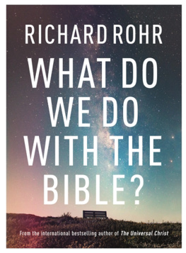 Richard Rohr - What Do We Do with the Bible?