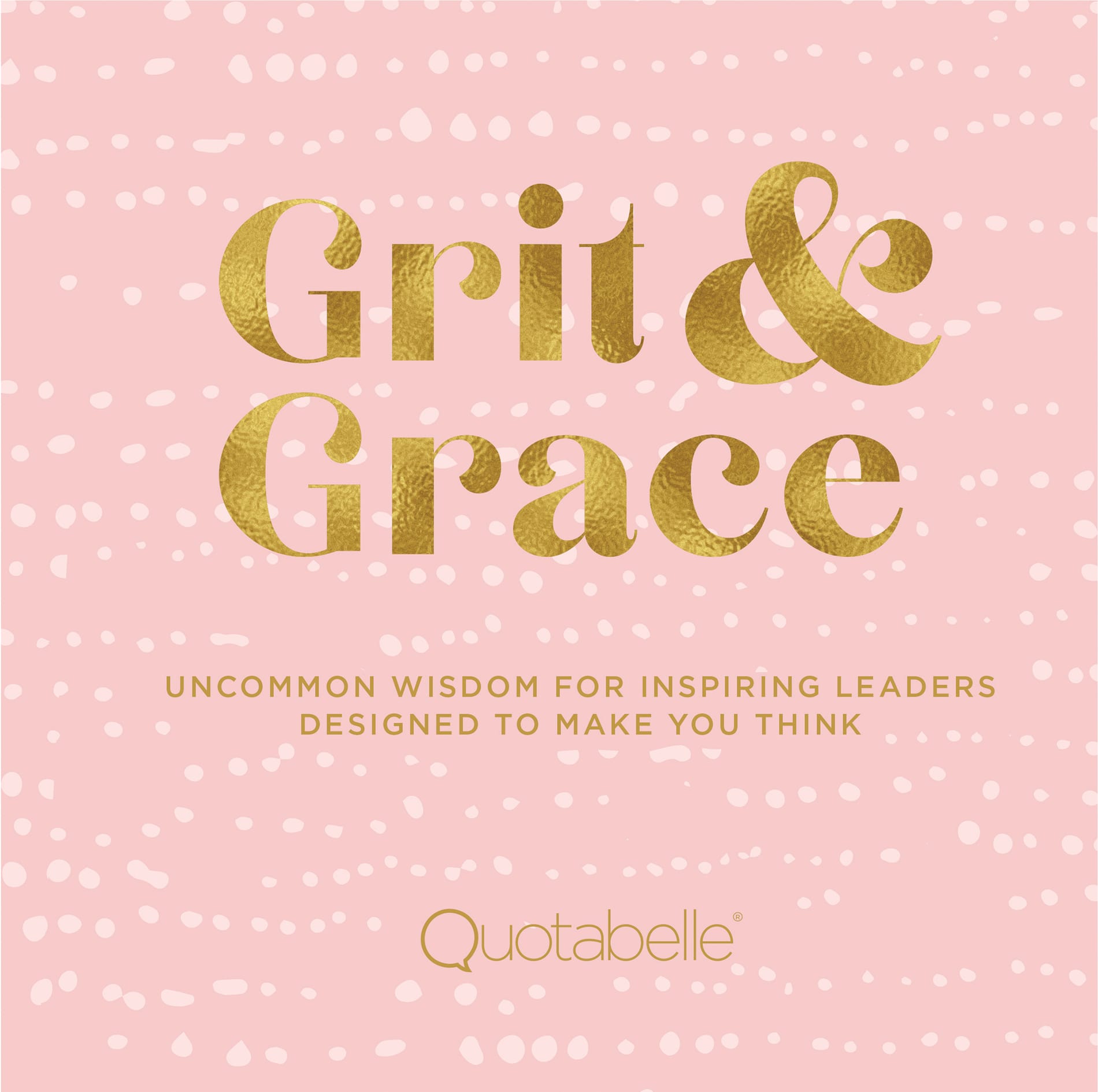 Grit Grace UNCOMMON WISDOM FOR INSPIRING LEADERS DESIGNED TO MAKE YOU THINK - photo 1