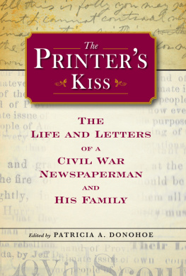 Patricia A. Donohoe - The Printers Kiss: The Life and Letters of a Civil War Newspaperman and His Family