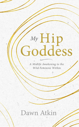 Dawn Atkin - My Hip Goddess: A Midlife Awakening to the Wild Feminine Within