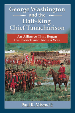 Paul R. Misencik - George Washington and the Half-King Chief Tanacharison: An Alliance That Began the French and Indian War