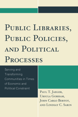Paul T. Jaeger Public Libraries, Public Policies, and Political Processes: Serving and Transforming Communities in Times of Economic and Political Constraint