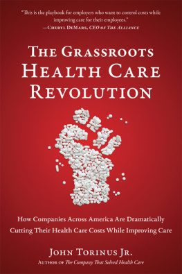 John Torinus The Grassroots Health Care Revolution: How Companies Across America Are Dramatically Cutting Their Health Care Costs While Improving Care