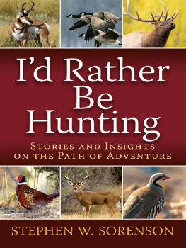 Stephen Sorenson Id Rather Be Hunting: Stories and Insights on the Path of Adventure