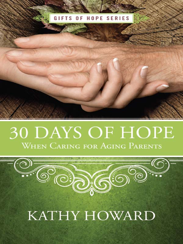 30 DAYS OF HOPE WHEN CARING FOR AGING PARENTS Kathy Howards 30 Days of Hope - photo 1