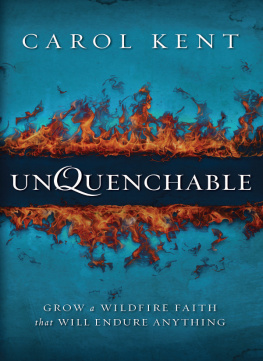 Carol Kent Unquenchable: Grow a Wildfire Faith that Will Endure Anything