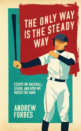 Andrew Forbes - The Only Way Is the Steady Way: Essays on Baseball, Ichiro, and How We Watch the Game