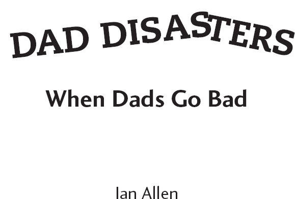 Dad Disasters When Dads Go Bad - image 1