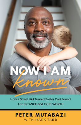 Peter Mutabazi - Now I Am Known: How a Street Kid Turned Foster Dad Found Acceptance and True Worth