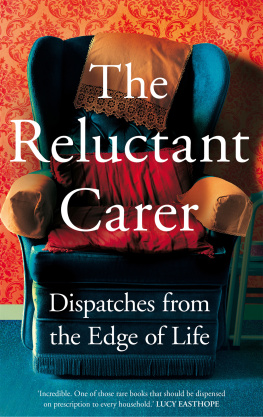 The Reluctant Carer - The Reluctant Carer: Dispatches from the Edge of Life