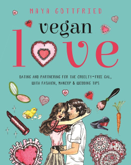 Maya Gottfried - Vegan Love: Dating and Partnering for the Cruelty-Free Gal, with Fashion, Makeup & Wedding Tips