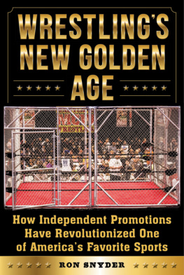 Ronald Snyder - Wrestlings New Golden Age: How Independent Promotions Have Revolutionized One of Americas Favorite Sports