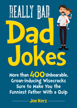 Joe Kerz - Really Bad Dad Jokes: More Than 400 Unbearable Groan-Inducing Wisecracks Sure to Make You the Funniest Father With a Quip