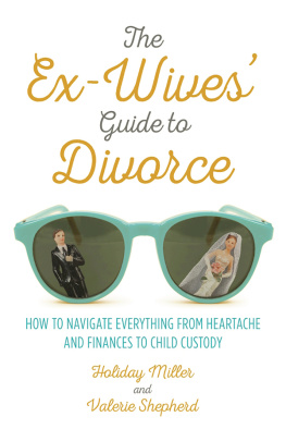 Holiday Miller - The Ex-Wives Guide to Divorce: How to Navigate Everything from Heartache and Finances to Child Custody