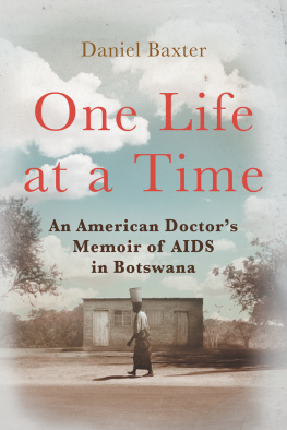 Daniel Baxter - One Life at a Time: An American Doctors Memoir of AIDS in Botswana