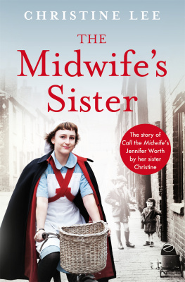 Christine Lee - The Midwifes Sister: The Story of Call The Midwifes Jennifer Worth by her sister Christine