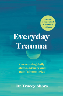 Tracey Shors Everyday Trauma: Overcoming daily stress, anxiety and painful memories