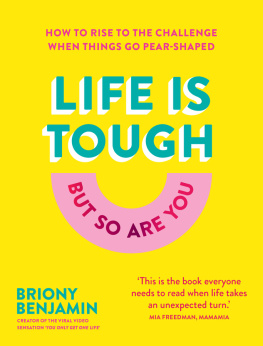 Briony Benjamin - Life Is Tough (But So Are You): How to rise to the challenge when things go pear-shaped