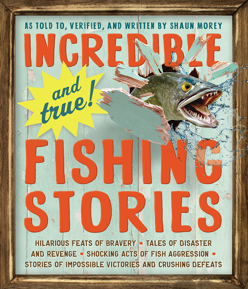 Incredibleand TrueFishing Stories Shaun Morey Workman Publishing New York - photo 1