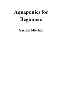 Garrick Mitchell - Aquaponics for Beginners: An Aquaponic Gardening Book to Building Your Own Aquaponics Growing System to Raise Plants and Fish