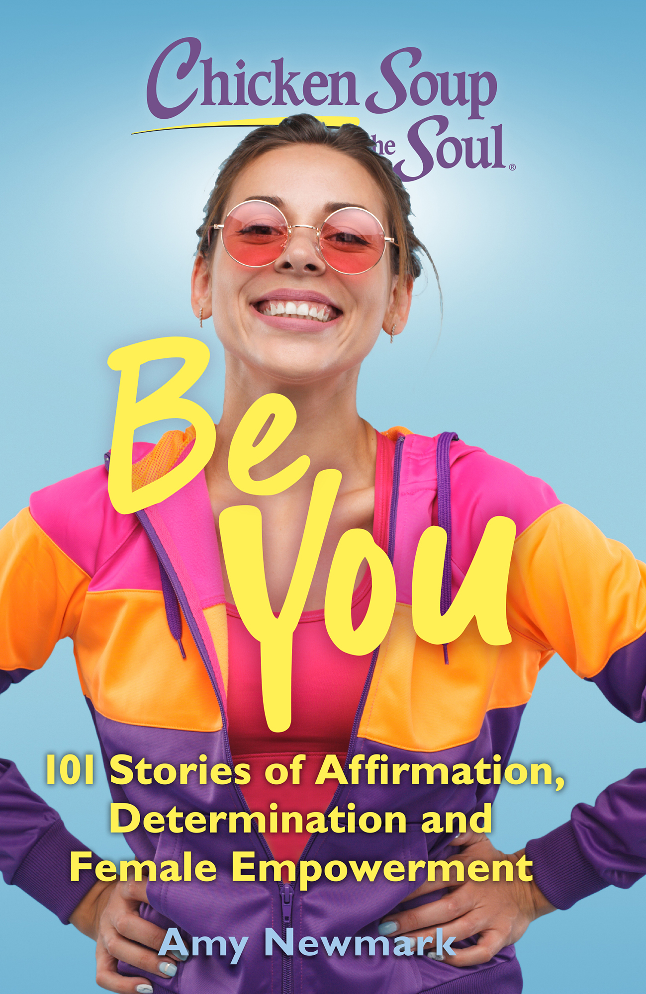 Chicken Soup for the Soul Be You 101 Stories of Affirmation Determination and - photo 1