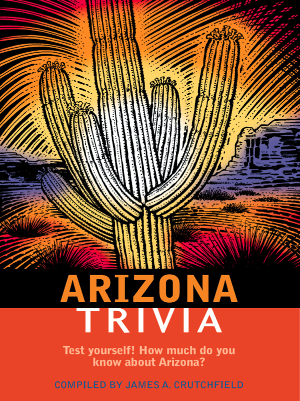 ARIZONA TRIVIA ARIZONA TRIVIA Compiled by James A Crutchfield Rutledge Hill - photo 1