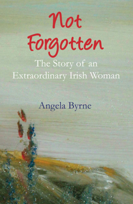 Angela Byrne - Not Forgotten: The Story of an Extraordinary Irish Woman