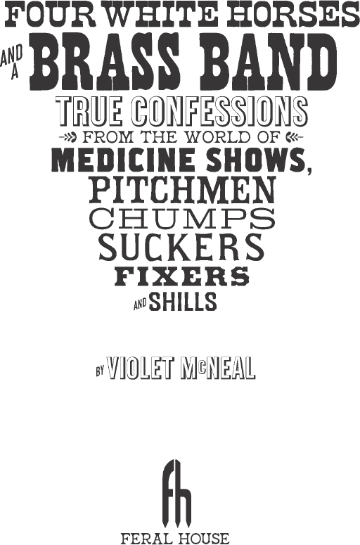 Four White Horses and a Brass Band True Confessions from the World of Medicine Shows Pitchmen Chumps Suckers Fixers and Shills - image 2