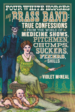 Violet McNeal - Four White Horses and a Brass Band: True Confessions from the World of Medicine Shows, Pitchmen, Chumps, Suckers, Fixers, and Shills