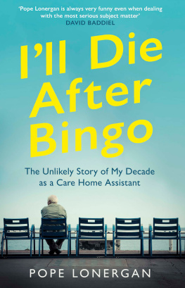 Pope Lonergan Ill Die After Bingo: The Unlikely Story of My Decade as a Care Home Assistant