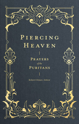 Robert Elmer Piercing Heaven: Prayers of the Puritans