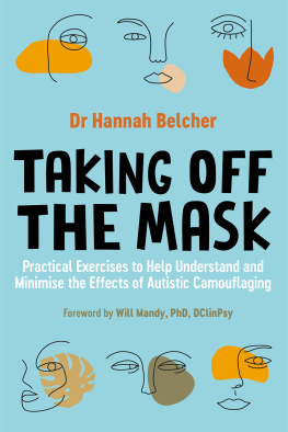 Hannah Louise Belcher Taking Off the Mask: Practical Exercises to Help Understand and Minimise the Effects of Autistic Camouflaging