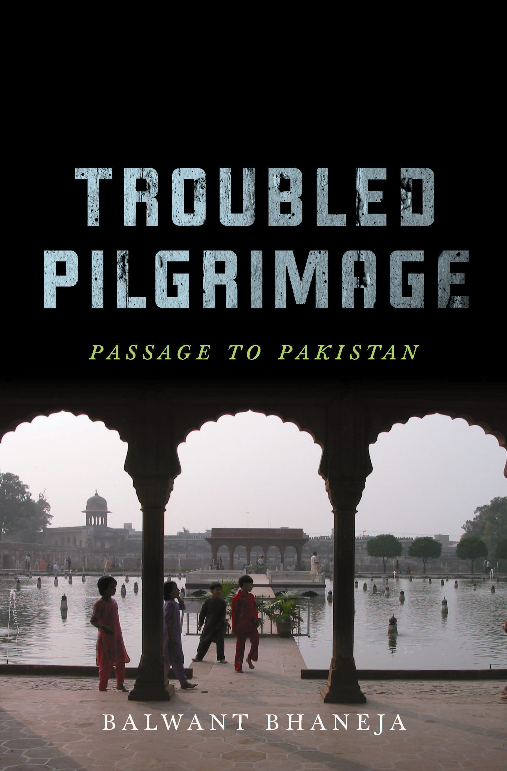 Troubled Pilgrimage Passage to Pakistan Balwant Bhaneja 2013 Balwant - photo 1