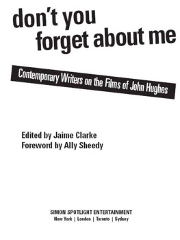 Jaime Clarke - Dont You Forget About Me: Contemporary Writers on the Films of John Hughes