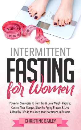 Christine Bailey - Intermittent Fasting For Women: Powerful Strategies To Burn Fat & Lose Weight Rapidly, Control Hunger, Slow The Aging Process, & Live A Healthy Life As You Keep Your Hormones In Balance