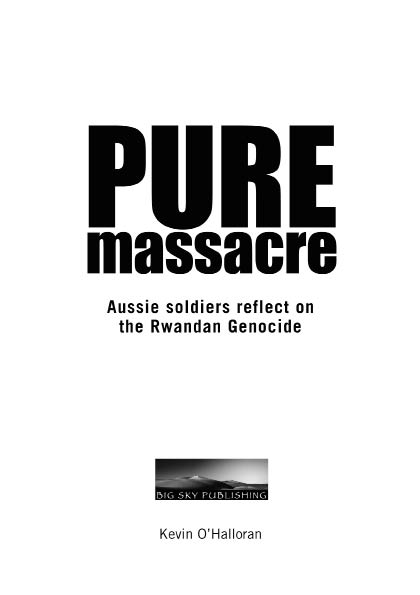 Pure massacre Aussie soldiers reflect on the Rwandan Genocide Kevin OHalloran - photo 2